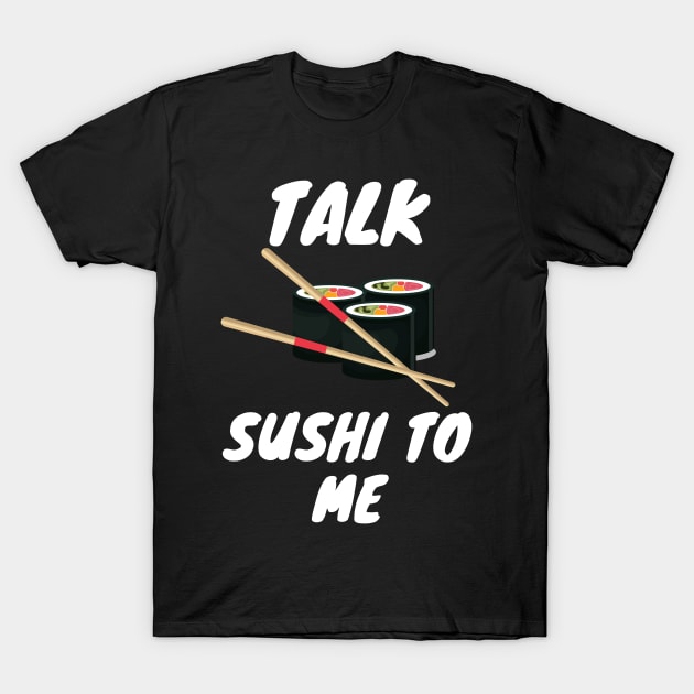 Talk Sushi To Me Sushi Lover Shirt T-Shirt by kmcollectible